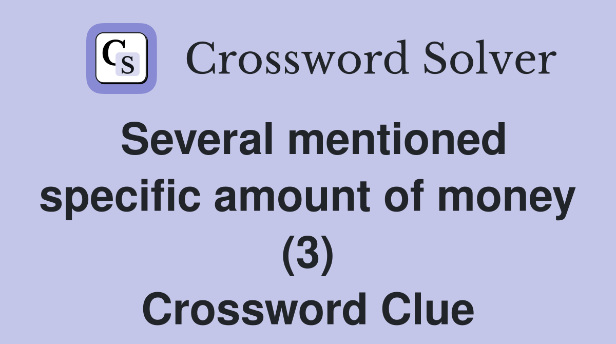 Several mentioned specific amount of money (3) - Crossword Clue Answers